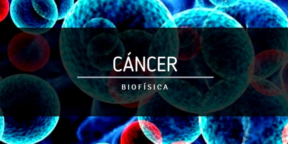 El Cáncer desde la Biofísica